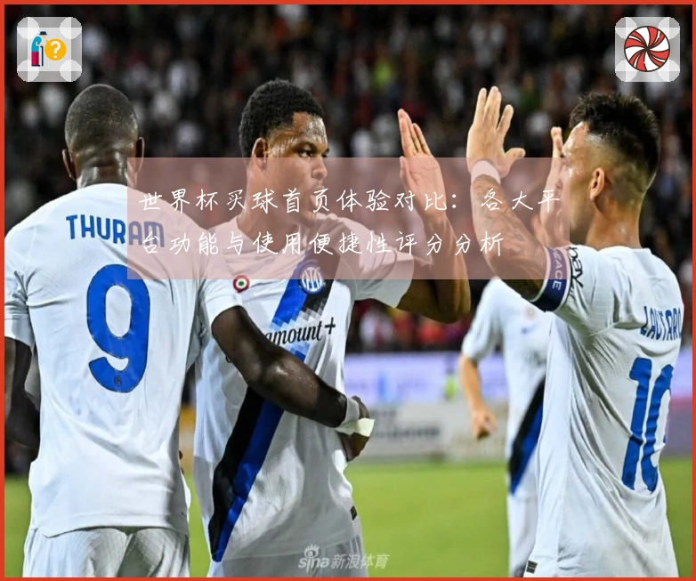 世界杯买球首页体验对比：各大平台功能与使用便捷性评分分析